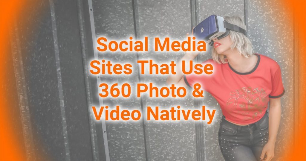 Social Media Sites That Use 360 Photo / Video Natively