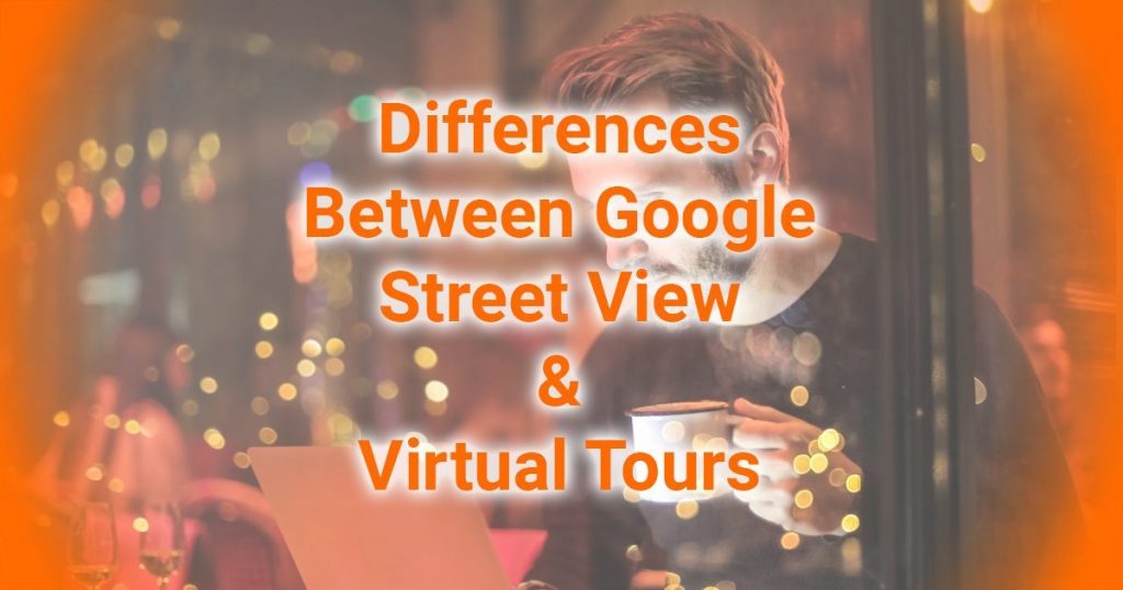 The Differences between Google Street View Virtual Tour & 360 Virtual Tours