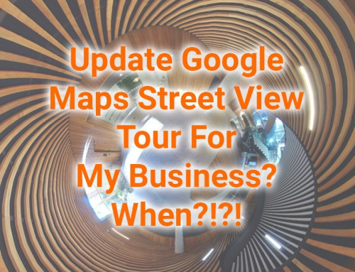 Update Google Maps Street View Tour For Your Business? When?!?!