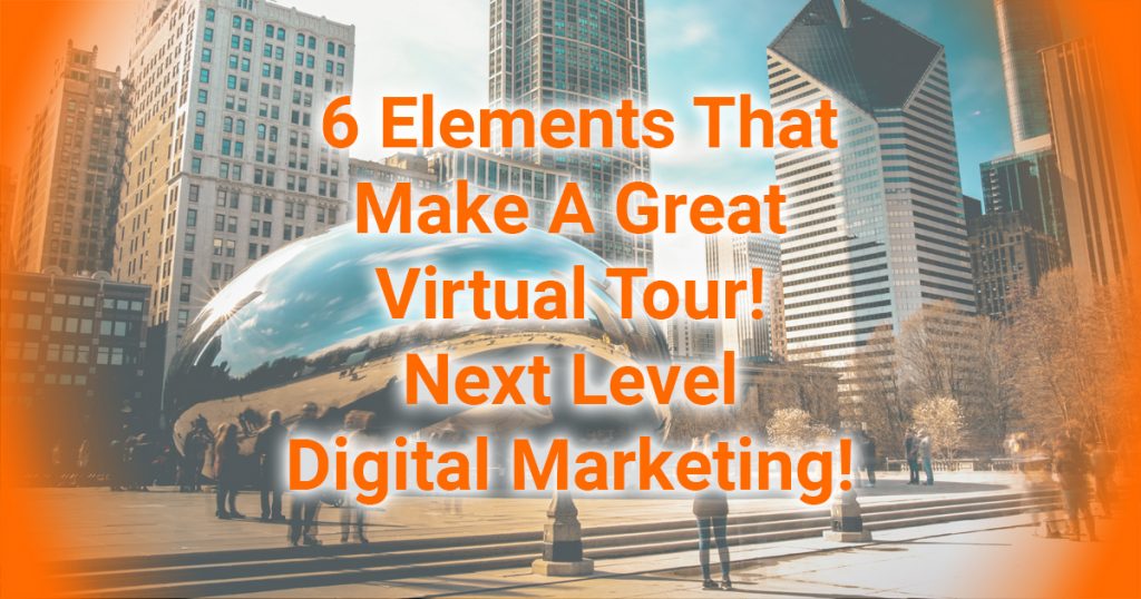 6 Elements That Make A Great Virtual Tour Next Level Digital Marketing
