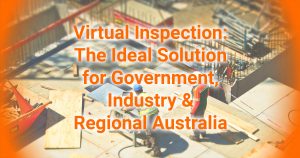 Virtual Inspection The Ideal Solution for Government Industry and Regional Australia