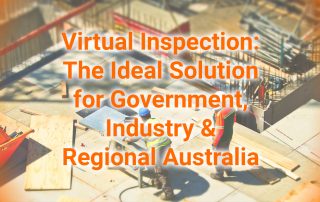 Virtual Inspection The Ideal Solution for Government Industry and Regional Australia