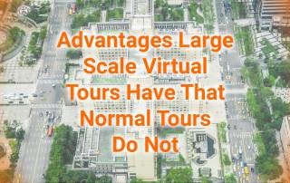 Advantages A Large Scale Virtual Tour Offers That Normal Tours Cant