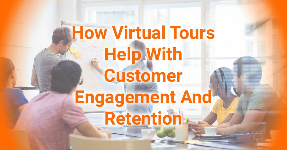 How Virtual Tours Help With Customer Engagement And Retention