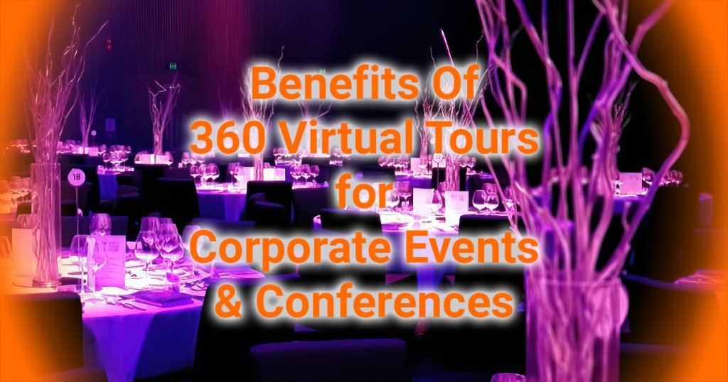 Benefits of 360 Virtual Tours for Corporate Events And Conferences