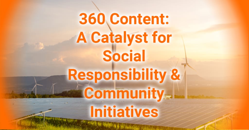 360 Content A Catalyst for Social Responsibility and Community Initiatives
